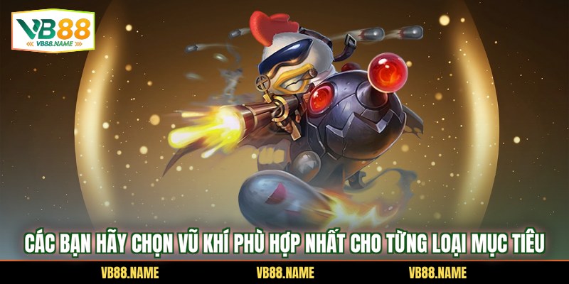 Các bạn hãy chọn vũ khí phù hợp nhất cho từng loại mục tiêu