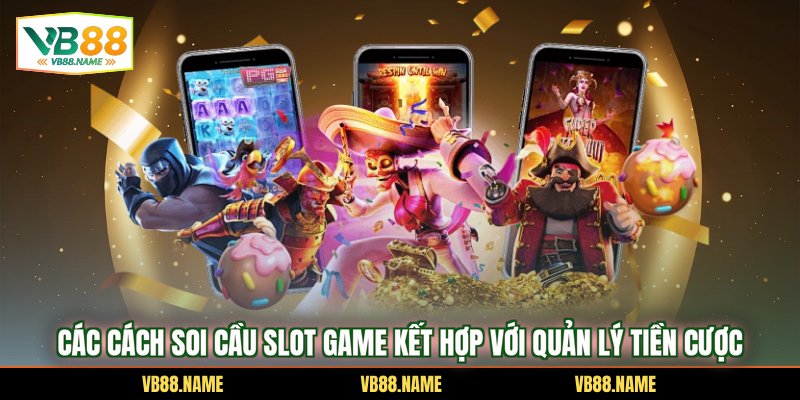 Các cách soi cầu slot game kết hợp với quản lý tiền cược