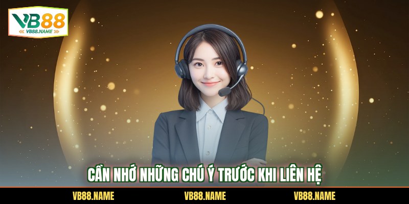 Cần nhớ những chú ý trước khi liên hệ
