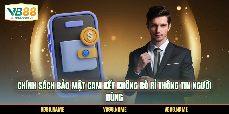 Chính sách bảo mật cam kết không rò rỉ thông tin người dùng