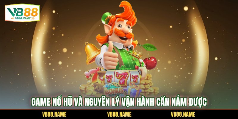 Game nổ hũ và nguyên lý vận hành cần nắm được
