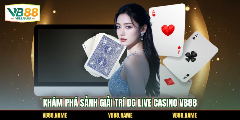 Khám phá sảnh giải trí DG Live Casino VB88