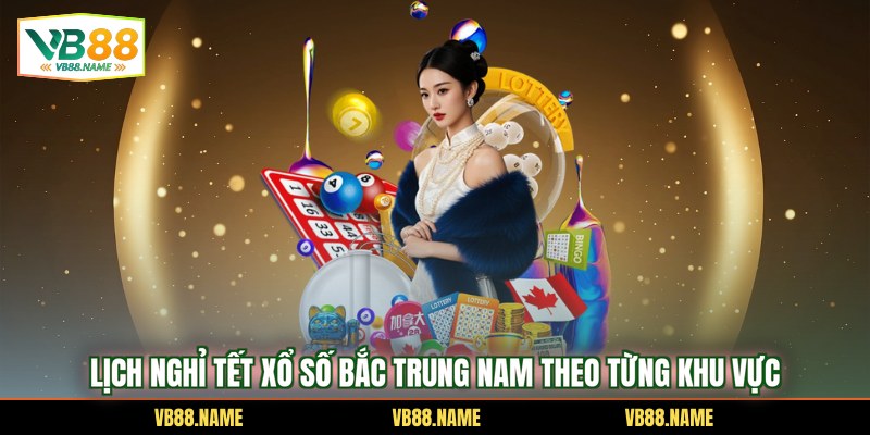 Lịch nghỉ tết xổ số Bắc Trung Nam Theo từng khu vực