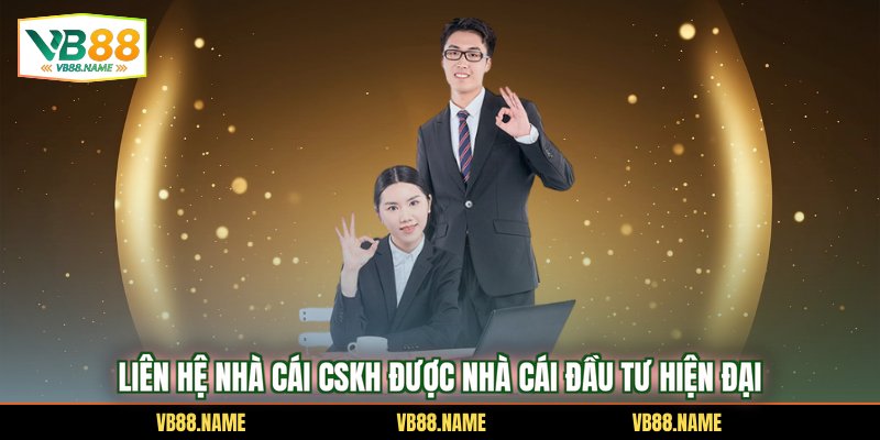 Liên hệ nhà cái CSKH được nhà cái đầu tư hiện đại