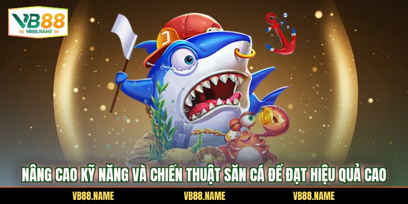 Nâng cao kỹ năng và chiến thuật săn cá để đạt hiệu quả cao