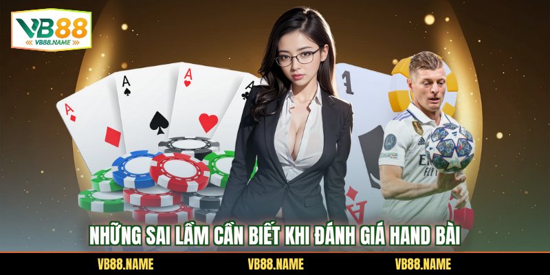 Những sai lầm cần biết khi đánh giá hand bài