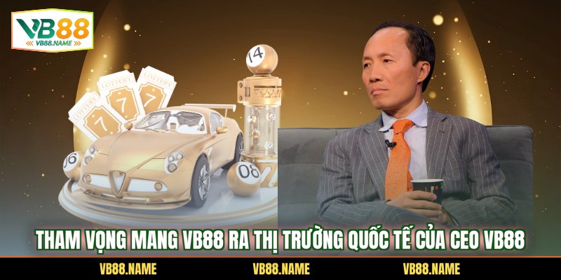 Tham vọng mang VB88 ra thị trường quốc tế của CEO VB88