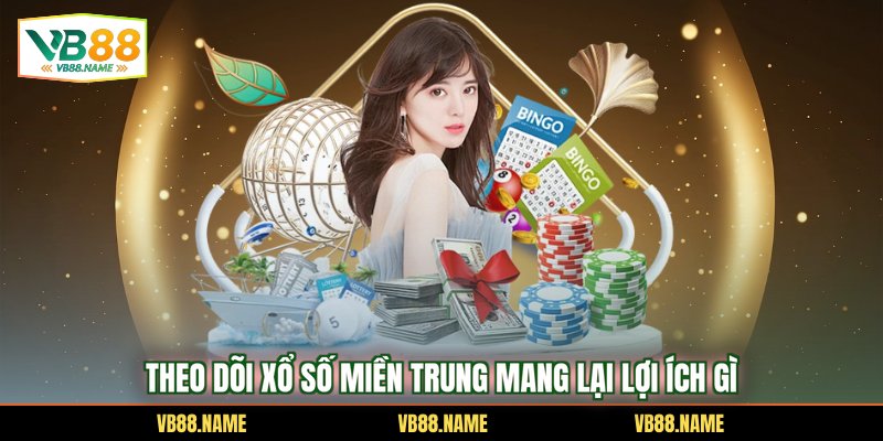 Theo dõi xổ số miền Trung mang lại lợi ích gì
