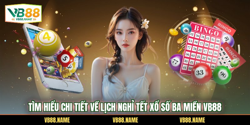 Tìm hiểu chi tiết về lịch nghỉ tết xổ số ba miền VB88