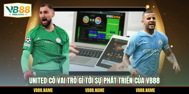 United có vai trò gì tới sự phát triển của VB88